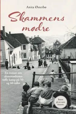 Omslag: "Skammens mødre : en roman om alenemødrenes tøffe kamp på 50- og 60-tallet" av Anita Østerbø